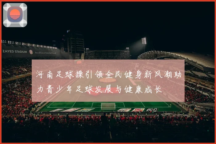 河南足球操引领全民健身新风潮助力青少年足球发展与健康成长