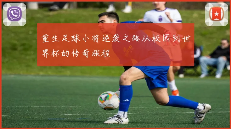 重生足球小将逆袭之路从校园到世界杯的传奇旅程